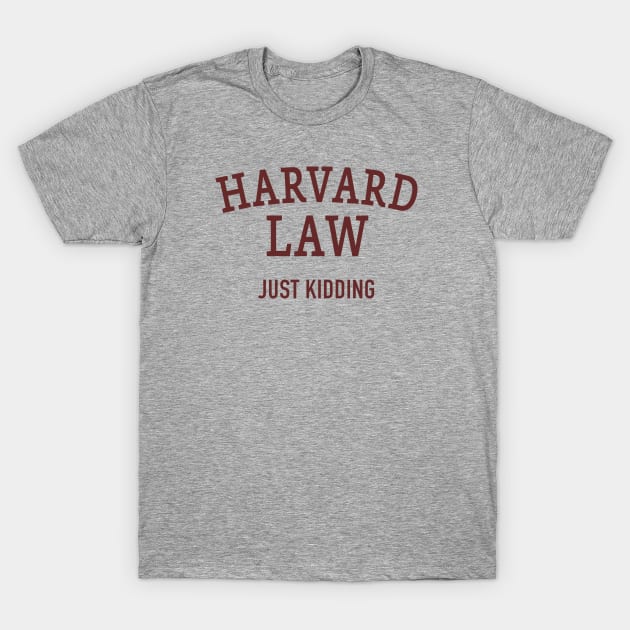 Harvard Law - Just Kidding T-Shirt by DubyaTee